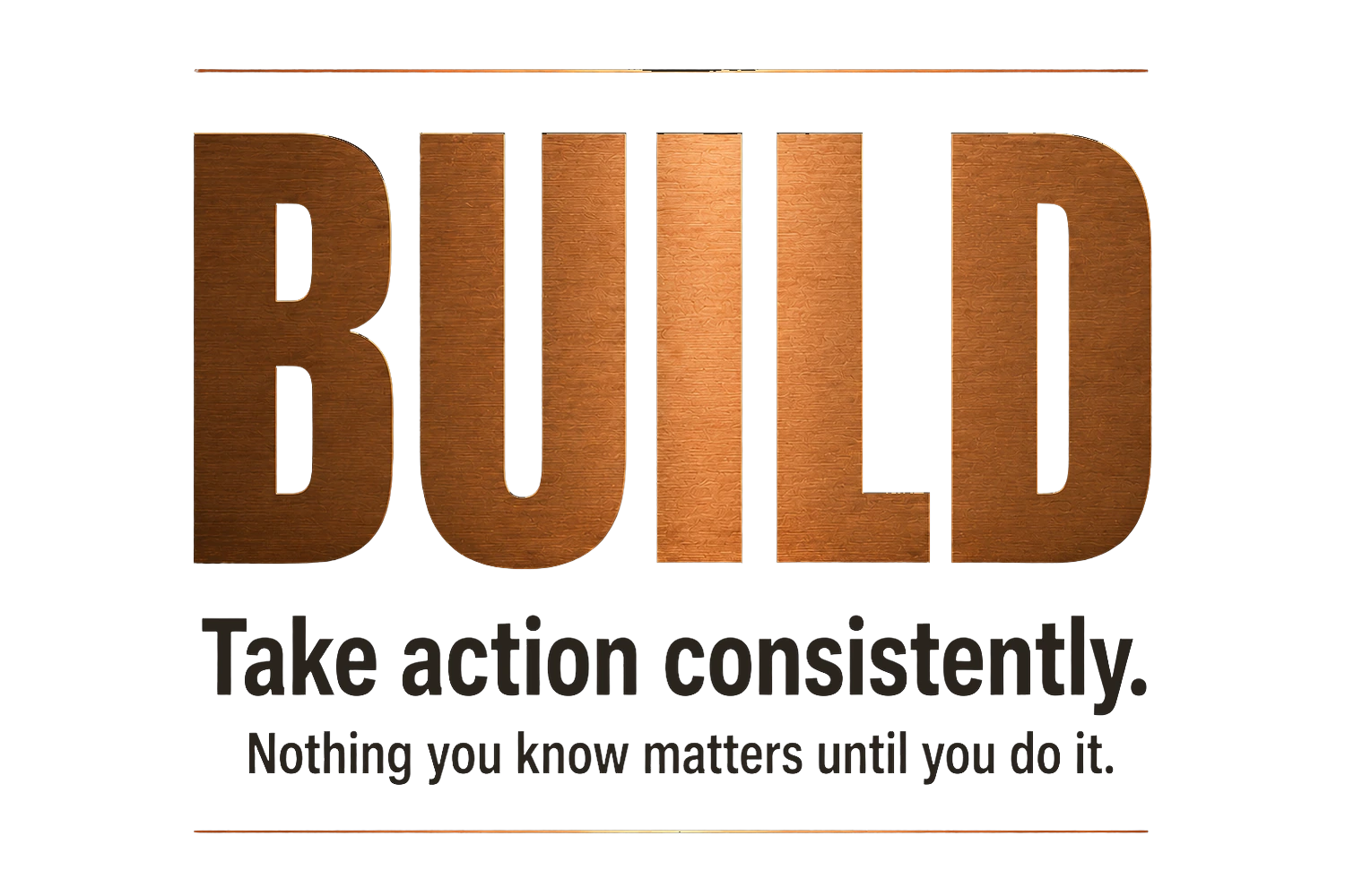 Move — Build: Take action consistently.